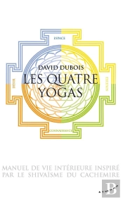 Les Quatre Yogas ; Manuel De Vie Intérieure Inspiré Par Le Shivaisme Du Cachemire