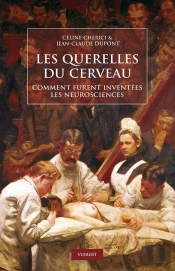 Les Querelles Du Cerveau ; Comment Furent Inventées Les Neurosciences