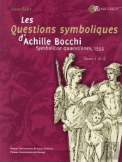 Les Questions Symboliques D'Achille Bocchi ; Symbolicae Quaestiones, 1555 T.1 ; Introduction Et Édition Critique Du Texte En Latin, T.2 ; Traduction, Annotation Et Commentaire