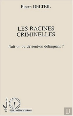 Bertrand.pt - Les Racines Criminelles ; Naît-On Ou Devient-On Délinquant ?