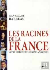 Les Racines De La France ; Notre Histoire Des Origines À Nos Jours