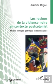 Les Racines De La Violence Noire En Contexte Postcolonial : Études Clinique, Politique Et Sociologique