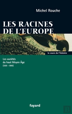 Bertrand.pt - Les Racines De L'Europe ; Les Societes Du Haut Moyen Age, 568-888