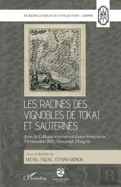 Les Racines Des Vignobles De Tokaj Et Sauternes : Les Racines Des Vignobles De Tokaj Et Sauternes. Actes Du Colloque International Franco-Hongrois Les 2-6 Novembre 2022, Sarospatak (Hongrie)