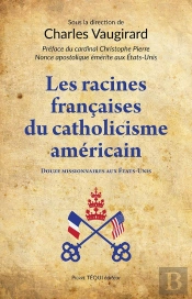 Les Racines Françaises Du Catholicisme Américain : Douze Missionnaires Aux États-Unis