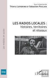 Les Radios Locales : Histoires, Territoires Et Réseaux