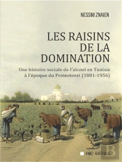 Les Raisins De La Domination : Une Histoire Sociale De L'Alcool En Tunisie À L'Époque Du Protectorat