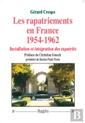 Les Rapatriements En France 1954-1962 ; Installation Et Intégration Des Rapatriés