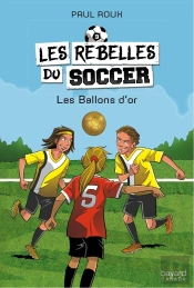 Les Rebelles Du Soccer V 03 Les Ballons D'Or
