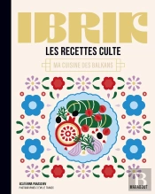 Les Recettes Culte : Ibrik : Ma Cuisine Des Balkans