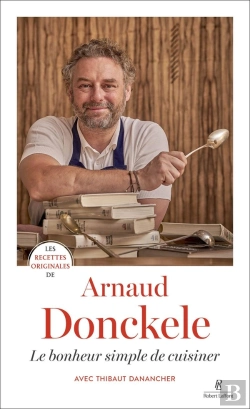 Bertrand.pt - Les Recettes Originales De : Arnaud Donckele : Le Bonheur Simple De Cuisiner