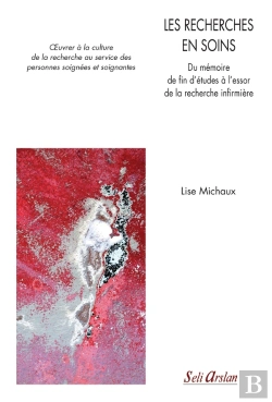 Bertrand.pt - Les Recherches En Soins ; Du Mémoire De Fin D'Études À L'Essor De La Recherche Infirmière ; Oeuvrer À La Culture De La Recherche Au Service Des Personnes Soignées Et Soignantes