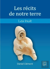 Les Récits De Notre Terre : Les Inuit