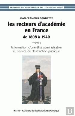 Bertrand.pt - Les Recteurs D'Académie En France De 1808 À 1940 : Tome I - La Formation D'Une Élite Administrative Au Service De L'Instruction Publique