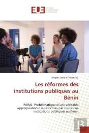 Les Reformes Des Institutions Publiques Au Benin - Parai: Problematique D'Une Veritable Appropriatio