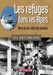 Les Refuges Dans Les Alpes ; Abris Du Ciel, Défis Des Hommes