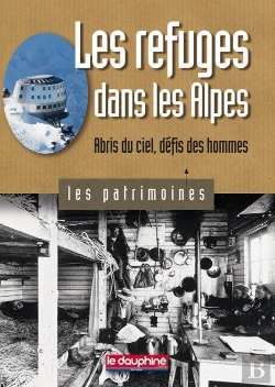 Bertrand.pt - Les Refuges Dans Les Alpes ; Abris Du Ciel, Défis Des Hommes