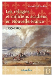 Les Refugies Et Miliciens Acadiens En Nouvelle-France - 1755-1763