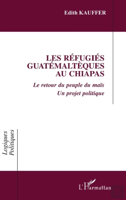 Bertrand.pt - Les Refugies Guatemalteques Au Chiapas - Le Retour Du Peuple Du Mais - Un Projet Politique