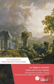 Les Régions Slovènes Entre Xviiie Et Xixe Siècles ; Plurilinguisme Et Transferts Culturels À La Frontière Entre Empire Des Habsbourg Et Venise