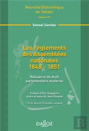Les Règlements Des Assemblées Nationales 1848-1851 ; L'Ampleur De La Rénovation De La Légalité Interne