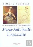 Les Reines De France Au Temps Des Bourbons T.6 ; Marie-Antoinette L'Insoumise