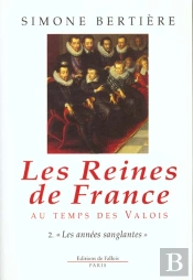 Les Reines De France Au Temps Des Valois T.2 Les Annees Sanglantes