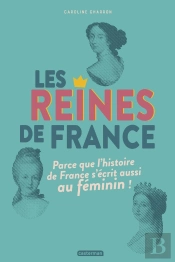 Les Reines De France ; Parce Que L'Histoire De France S'Écrit Aussi Au Féminin !