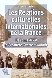 Les Relations Culturelles Internationales De La France : De Louis Xiv À La Première Guerre Mondiale