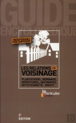 Bertrand.pt - Les Relations De Voisinage ; Plantation, Bornage, Servitudes, Distances, Mitoyenneté, Bruit... (2e Édition)