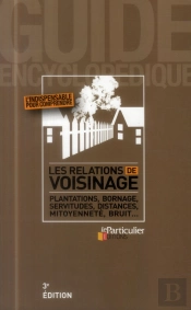 Les Relations De Voisinage ; Plantations, Bornage, Servitudes, Distances, Mitoyenneté, Bruit ...