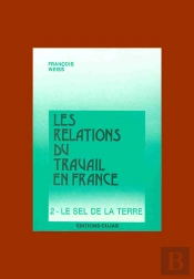 Les Relations Du Travail En France T.2 ; Le Sel De La Terre