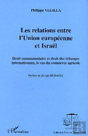Les Relations Entre L'Union Europeenne Et Israel ; Droit Communautaire Et Droit Des Echanges Internationaux
