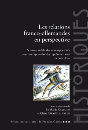 Les Relations Franco-Allemandes En Perspective : Sources, Méthodes Et Temporalités Pour Une Approche Des Représentations Depuis 1870