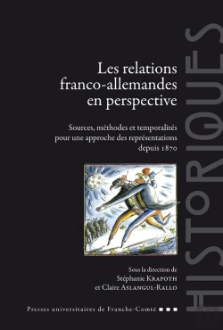 Bertrand.pt - Les Relations Franco-Allemandes En Perspective : Sources, Méthodes Et Temporalités Pour Une Approche Des Représentations Depuis 1870
