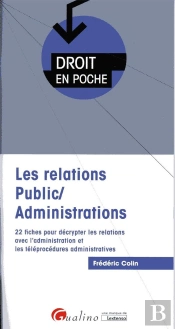 Les Relations Public/Administrations ; 22 Fiches Pour Décrypter Les Relations Avec L'Administration Et Les Téléprocédures Administratives