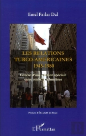 Les Relations Turco-Américaines 1945-1980 ; Genèse D'Une Relation Spéciale Entre Ombres Et Lumières