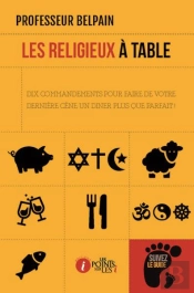 Les Religieux À Table ; Dix Commandements Pour Faire De Votre Dernière Cène Un Dîner Plus Que Parfait !