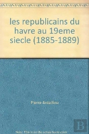 Les Republicains Du Havre Au 19eme Siecle (1885-1889)