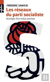 Les Réseaux Du Parti Socialiste ; Sociologie D'Un Milieu Partisan
