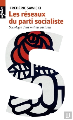 Bertrand.pt - Les Réseaux Du Parti Socialiste ; Sociologie D'Un Milieu Partisan