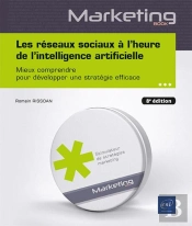 Les Réseaux Sociaux À L'Heure De L'Intelligence Artificielle : Mieux Comprendre Pour Développer Une Stratégie Efficace (8e Édition)