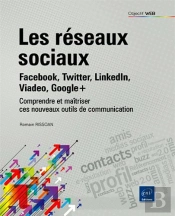 Les Reseaux Sociaux : Facebook, Twitter, Linkedin, Viadeo, Google+ - Comprendre Et Maitriser Ces Nou