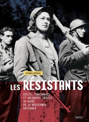 Les Résistants ; 1940-1945 ; Les Archives Inédites Du Musée De La Résistance Nationale