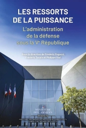 Les Ressorts De La Puissance : L'Administration De La Défense Sous La Ve République