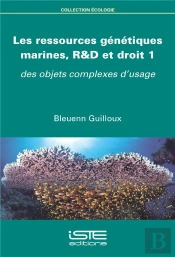 Les Ressources Génétiques Marines, R&D Et Droit T.1 ; Des Objets Complexes D'Usage
