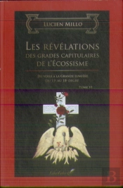 Les Révélations Des Grades Capitulaires De L'Écossisme ; Du Voile À La Grande Lumière ; Du 15e Au 18e Degré