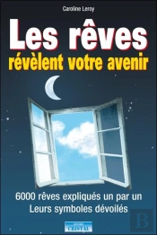 Les Rêves Révèlent Votre Avenir : 6000 Rêves Expliqués Un Par Un Leurs Symboles Dévoilés
