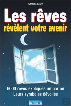 Bertrand.pt - Les Rêves Révèlent Votre Avenir : 6000 Rêves Expliqués Un Par Un Leurs Symboles Dévoilés