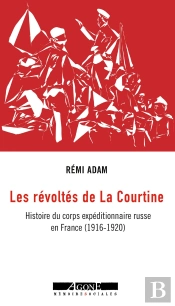 Les Révoltes De La Courtine ; Histoire Du Corps Expeditionnaire Russe En France (1915-1917)